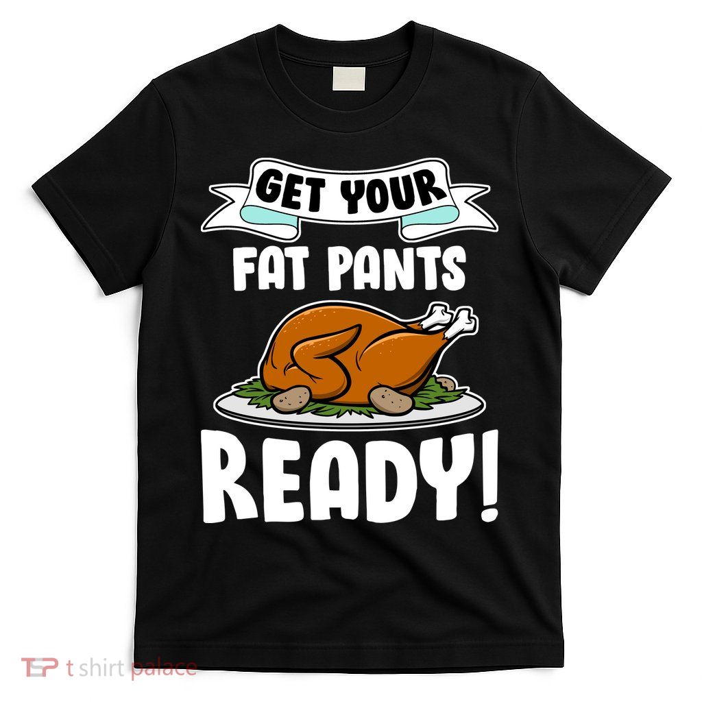 Get Your Fat Pants Ready T-Shirt