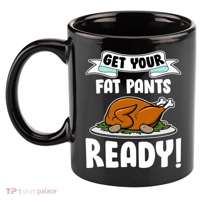Get Your Fat Pants Ready 11oz C Handle Ceramic Mug