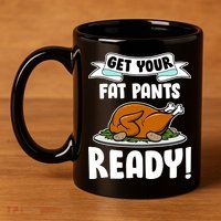 Get Your Fat Pants Ready 11oz C Handle Ceramic Mug