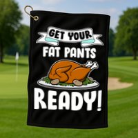 Get Your Fat Pants Ready Golf Towel