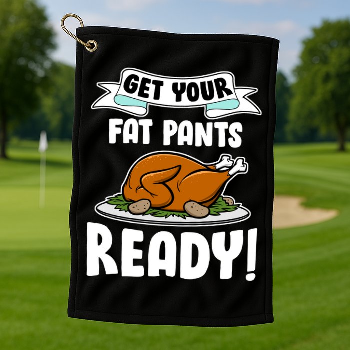Get Your Fat Pants Ready Golf Towel