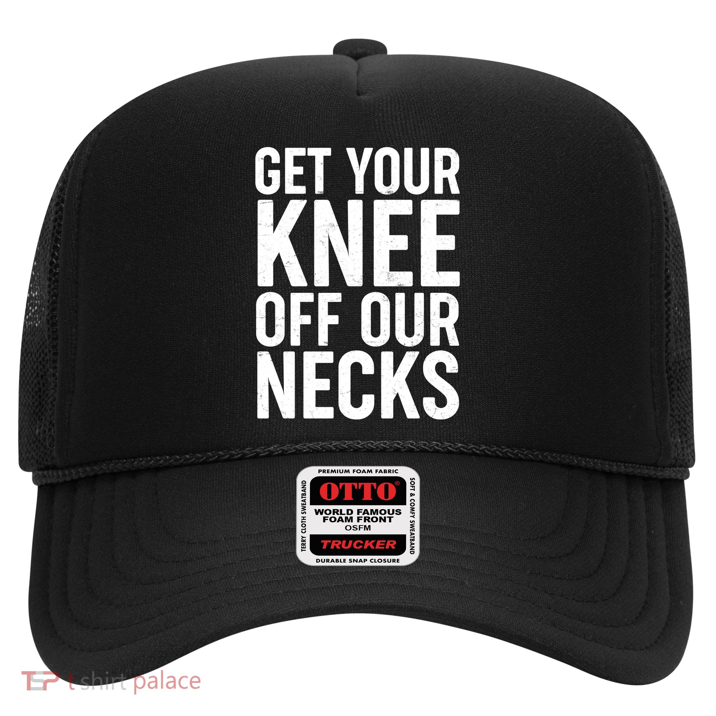 Get Your Knee Off Our Necks Trucker Hat