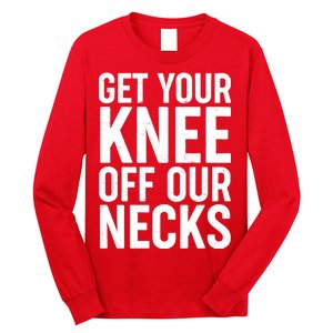 Get Your Knee Off Our Necks Long Sleeve Shirt