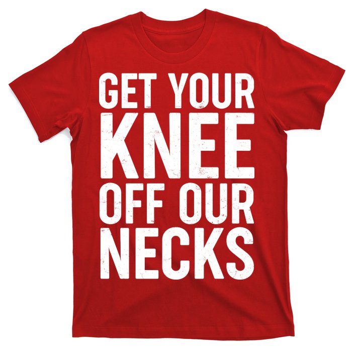 Get Your Knee Off Our Necks T-Shirt