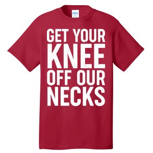 Get Your Knee Off Our Necks Tall T-Shirt