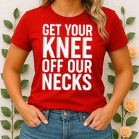 Get Your Knee Off Our Necks Womens T-Shirt