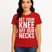 Get Your Knee Off Our Necks Womens T-Shirt