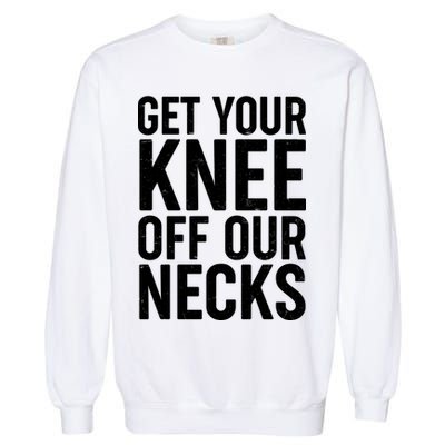 Get Your Knee Off Our Necks Garment-Dyed Sweatshirt