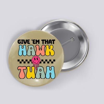 Give Em That Hawk Tuah Groovy Smile Face Hawk Tush Parody Button