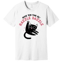 Give Em The Ol Razzle Dazzle Cat Funny Premium T-Shirt