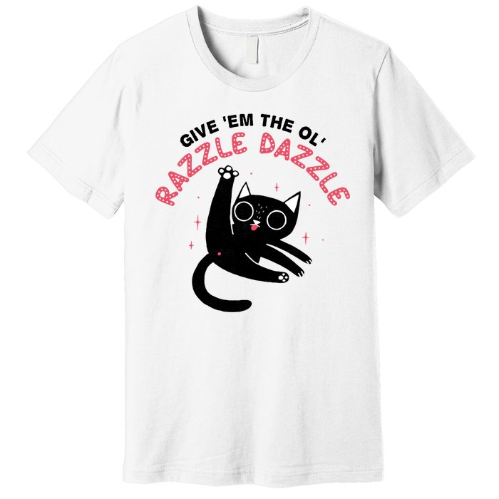 Give Em The Ol Razzle Dazzle Cat Funny Premium T-Shirt