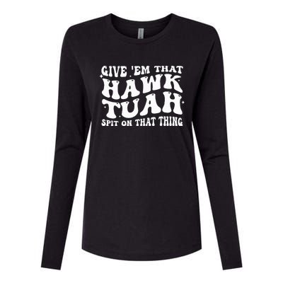 Give Em That Hawk Tuah Spit On That Thing Womens Cotton Relaxed Long Sleeve T-Shirt