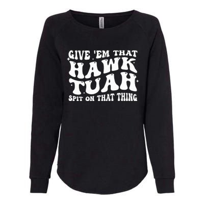 Give Em That Hawk Tuah Spit On That Thing Womens California Wash Sweatshirt