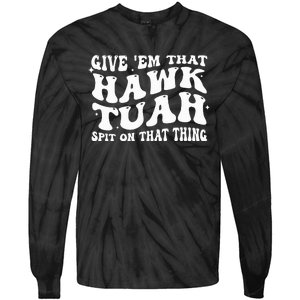 Give Em That Hawk Tuah Spit On That Thing Tie-Dye Long Sleeve Shirt