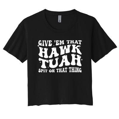 Give Em That Hawk Tuah Spit On That Thing Women's Crop Top Tee