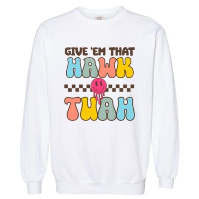 Give Em That Hawk Tuah Spit On That Thing Garment-Dyed Sweatshirt