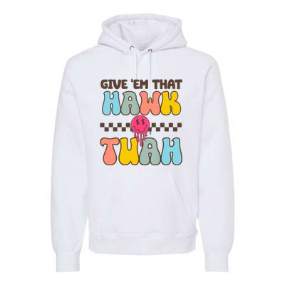 Give Em That Hawk Tuah Spit On That Thing Premium Hoodie