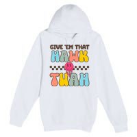 Give Em That Hawk Tuah Spit On That Thing Premium Pullover Hoodie