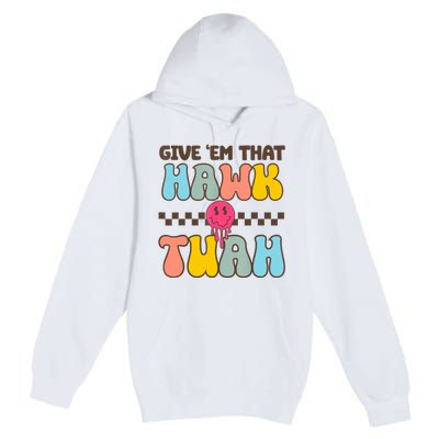 Give Em That Hawk Tuah Spit On That Thing Premium Pullover Hoodie