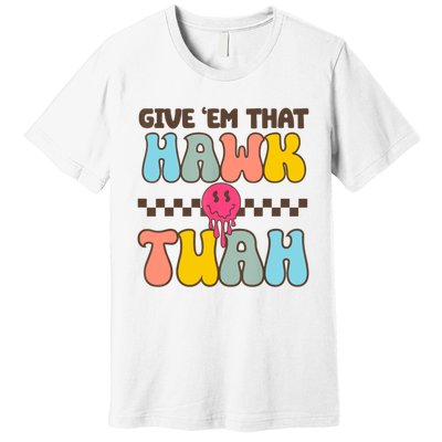 Give Em That Hawk Tuah Spit On That Thing Premium T-Shirt