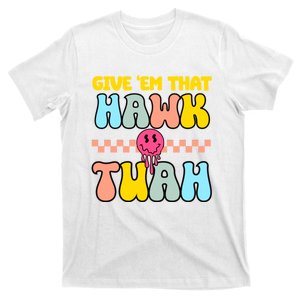 Give Em That Hawk Tuah Spit On That Thing T-Shirt