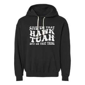 Give Em That Hawk Tuah Spit On That Thing Garment-Dyed Fleece Hoodie