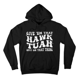 Give Em That Hawk Tuah Spit On That Thing Hoodie