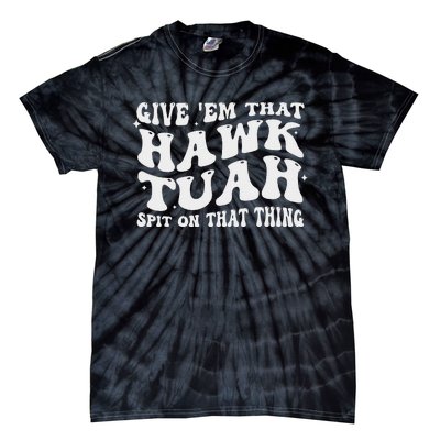 Give Em That Hawk Tuah Spit On That Thing Tie-Dye T-Shirt