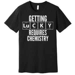 Getting Lucky Requires Chemistry Premium T-Shirt