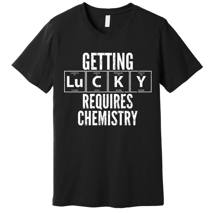 Getting Lucky Requires Chemistry Premium T-Shirt