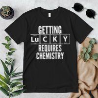 Getting Lucky Requires Chemistry Premium T-Shirt