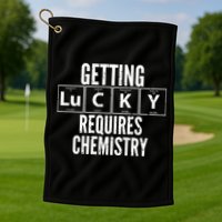 Getting Lucky Requires Chemistry Golf Towel