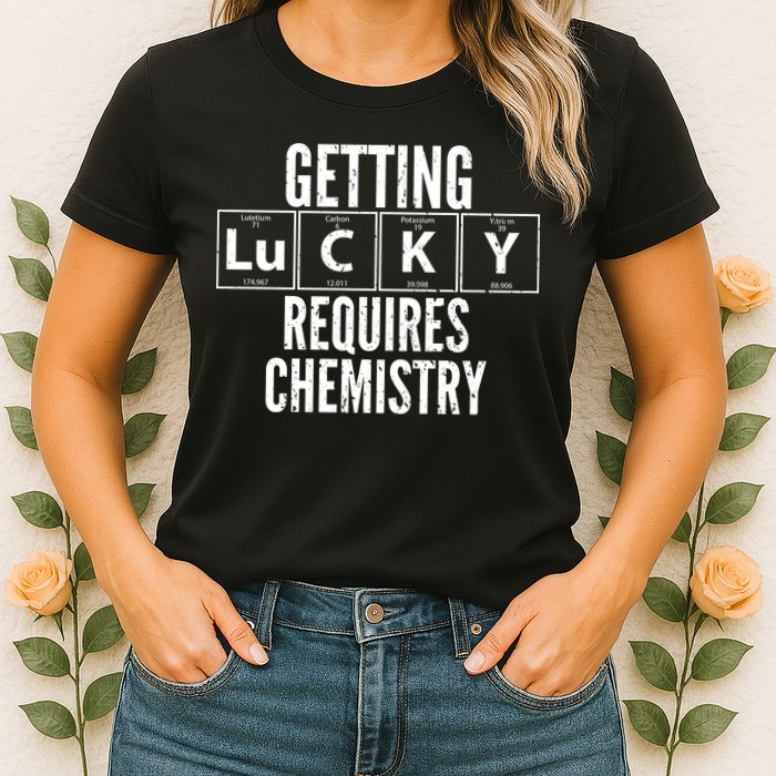 Getting Lucky Requires Chemistry Womens T-Shirt