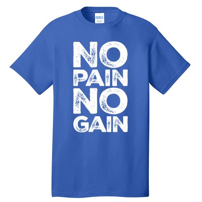 Gym Fitness And Bodybuilding Funny Gift No Pain No Gain Great Gift Tall T-Shirt