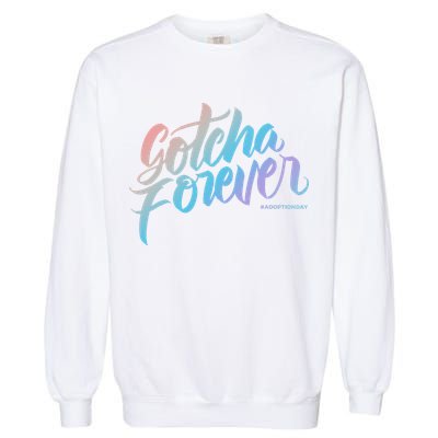 Gotcha Forever Adoption Day Proud Adopting Mom Father Garment-Dyed Sweatshirt
