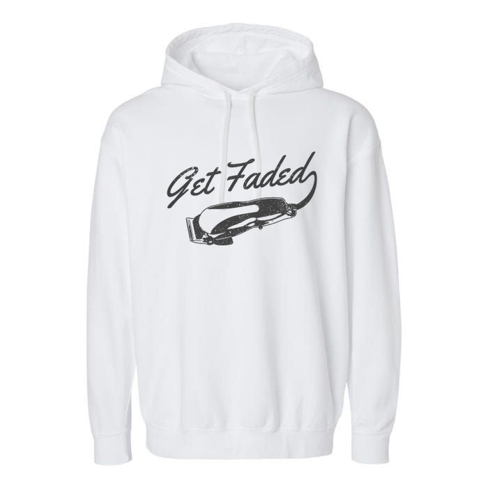 Get Faded Barber Hairdresser Hairdresser Fadecut Funny Gift Garment-Dyed Fleece Hoodie