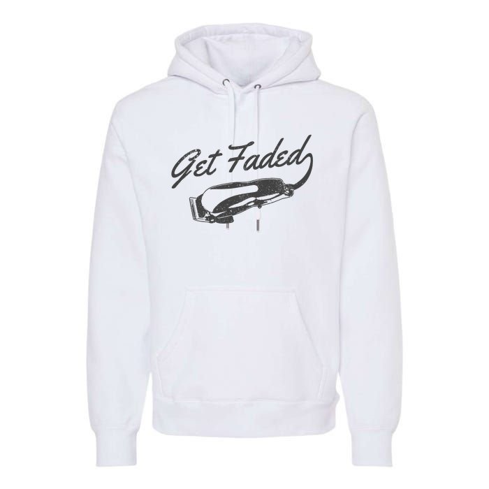 Get Faded Barber Hairdresser Hairdresser Fadecut Funny Gift Premium Hoodie