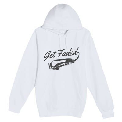 Get Faded Barber Hairdresser Hairdresser Fadecut Funny Gift Premium Pullover Hoodie