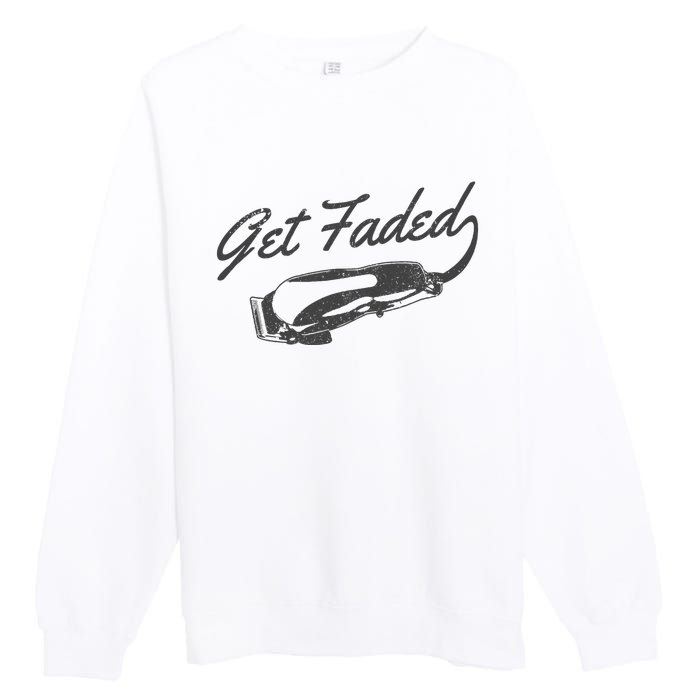 Get Faded Barber Hairdresser Hairdresser Fadecut Funny Gift Premium Crewneck Sweatshirt