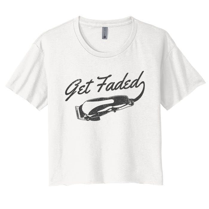 Get Faded Barber Hairdresser Hairdresser Fadecut Funny Gift Women's Crop Top Tee