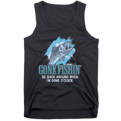 Gone Fishing, Be Back Around When I'm Done O'clock A Funny Tank Top