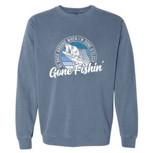 Gone Fishing, Be Back Around When I'm Done O'clock A Funny Garment-Dyed Sweatshirt