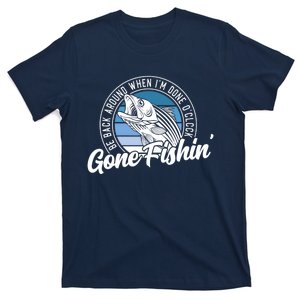 Gone Fishing, Be Back Around When I'm Done O'clock A Funny T-Shirt