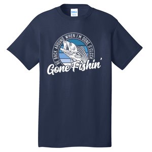 Gone Fishing, Be Back Around When I'm Done O'clock A Funny Tall T-Shirt