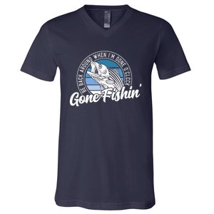 Gone Fishing, Be Back Around When I'm Done O'clock A Funny V-Neck T-Shirt