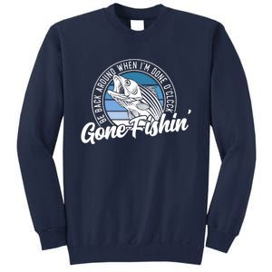 Gone Fishing, Be Back Around When I'm Done O'clock A Funny Tall Sweatshirt