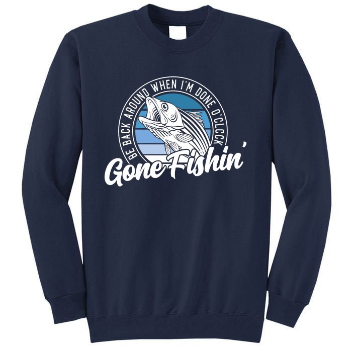 Gone Fishing, Be Back Around When I'm Done O'clock A Funny Tall Sweatshirt