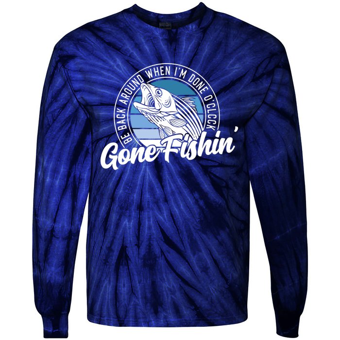 Gone Fishing, Be Back Around When I'm Done O'clock A Funny Tie-Dye Long Sleeve Shirt