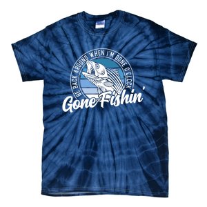 Gone Fishing, Be Back Around When I'm Done O'clock A Funny Tie-Dye T-Shirt