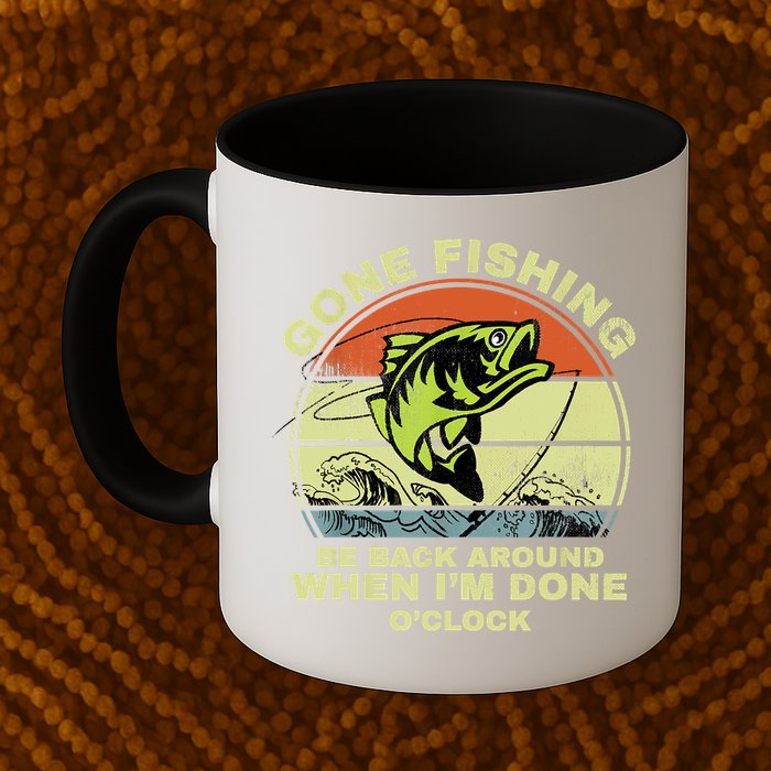 GONE FISHING, BE BACK AROUND WHEN I'M DONE O'CLOCK Mug